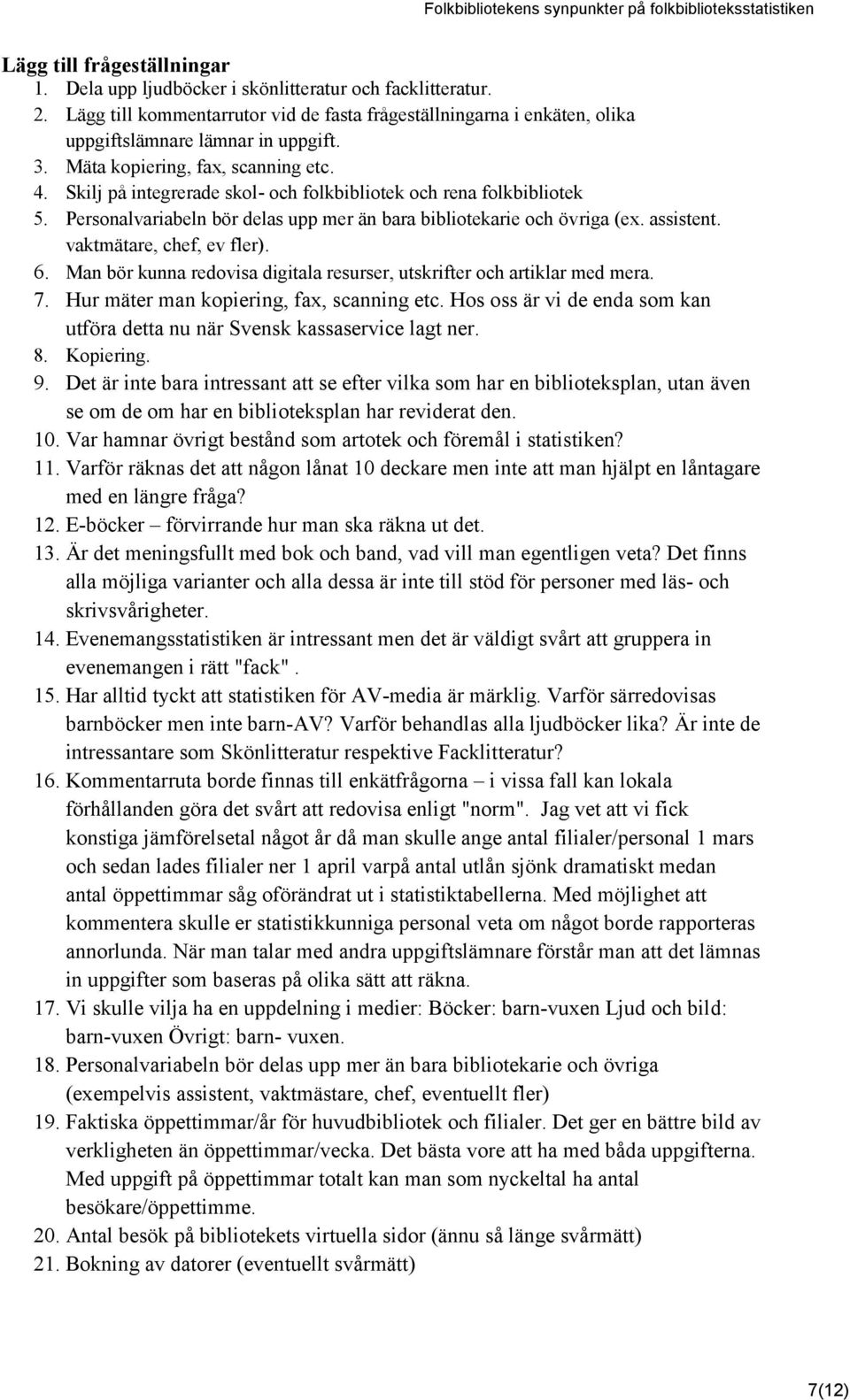 vaktmätare, chef, ev fler). 6. Man bör kunna redovisa digitala resurser, utskrifter och artiklar med mera. 7. Hur mäter man kopiering, fax, scanning etc.