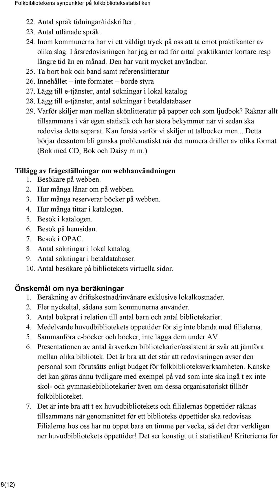 Innehållet inte formatet borde styra 27. Lägg till e-tjänster, antal sökningar i lokal katalog 28. Lägg till e-tjänster, antal sökningar i betaldatabaser 29.