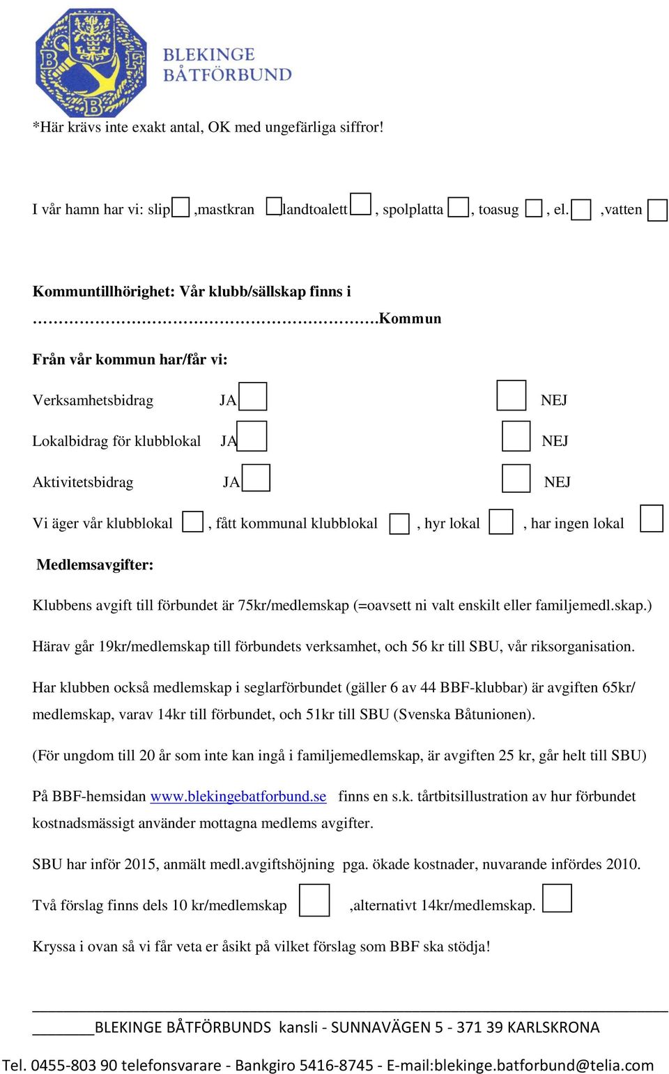 Medlemsavgifter: Klubbens avgift till förbundet är 75kr/medlemskap (=oavsett ni valt enskilt eller familjemedl.skap.) Härav går 19kr/medlemskap till förbundets verksamhet, och 56 kr till SBU, vår riksorganisation.