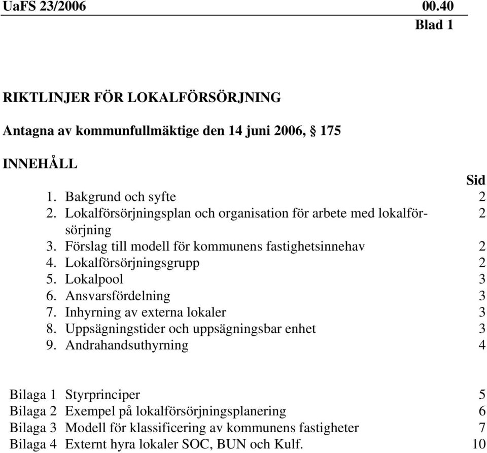 Lokalförsörjningsgrupp 2 5. Lokalpool 3 6. Ansvarsfördelning 3 7. Inhyrning av externa lokaler 3 8. Uppsägningstider och uppsägningsbar enhet 3 9.