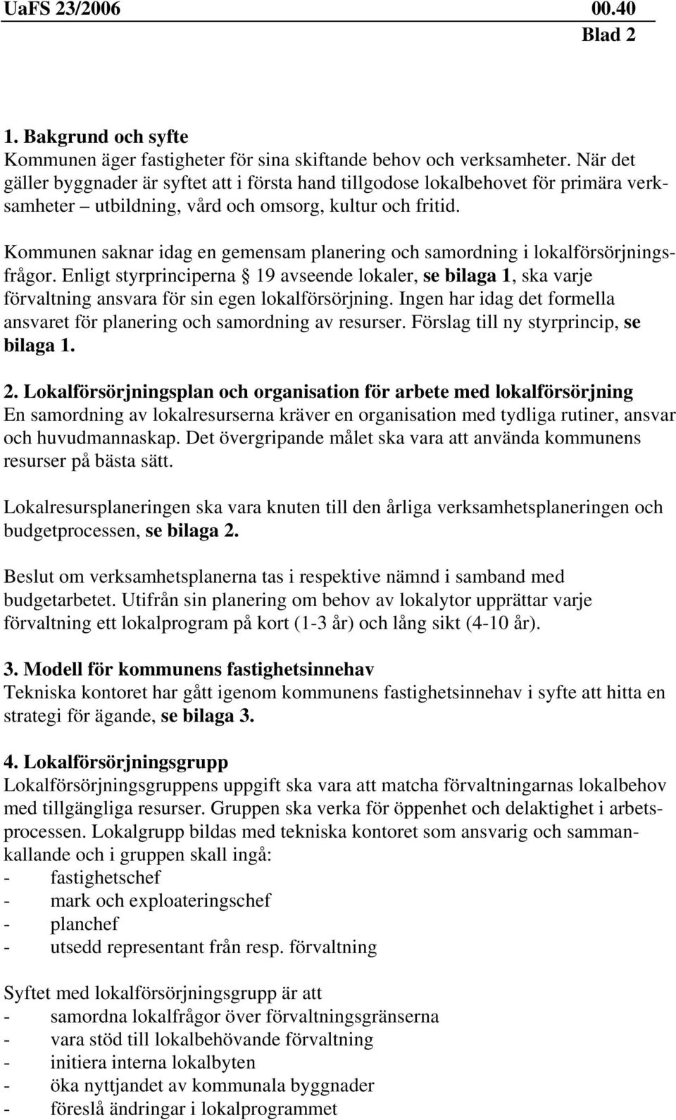 Kommunen saknar idag en gemensam planering och samordning i lokalförsörjningsfrågor.