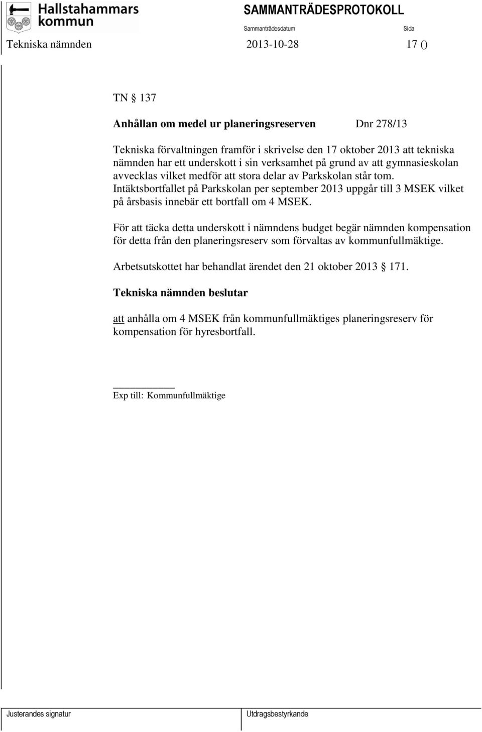 Intäktsbortfallet på Parkskolan per september 2013 uppgår till 3 MSEK vilket på årsbasis innebär ett bortfall om 4 MSEK.