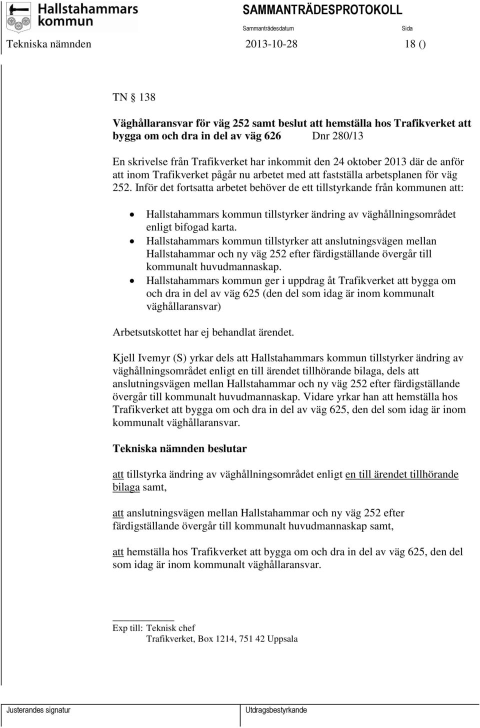 Inför det fortsatta arbetet behöver de ett tillstyrkande från kommunen att: Hallstahammars kommun tillstyrker ändring av väghållningsområdet enligt bifogad karta.