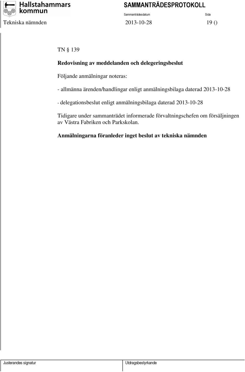 delegationsbeslut enligt anmälningsbilaga daterad 2013-10-28 Tidigare under sammanträdet informerade