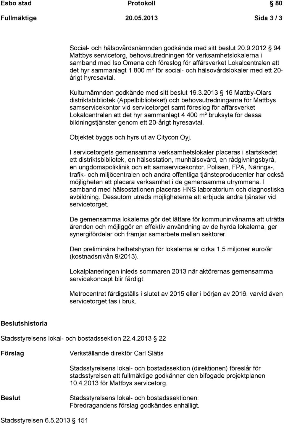 hälsovårdslokaler med ett 20- årigt hyresavtal. Kulturnämnden godkände med sitt beslut 19.3.