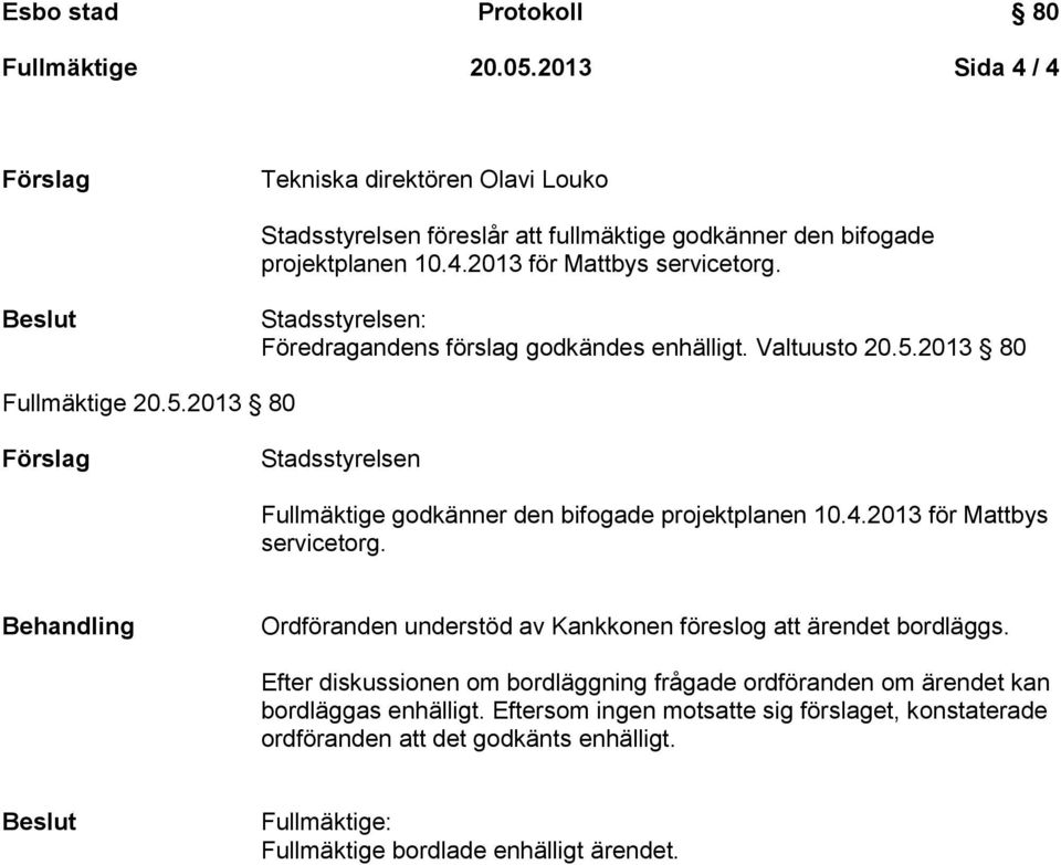 4.2013 för Mattbys servicetorg. Behandling Ordföranden understöd av Kankkonen föreslog att ärendet bordläggs.