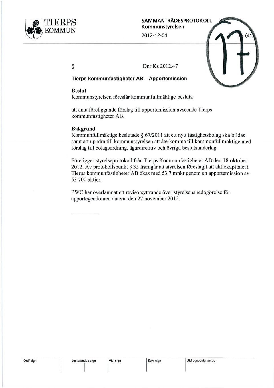 Bakgrund Kommunfullmäktige beslutade 67/2011 att ett nytt fastighetsbolag ska bildas samt att uppdra till kommunstyrelsen att återkomma till kommunfullmäktige med förslag till bolagsordning,