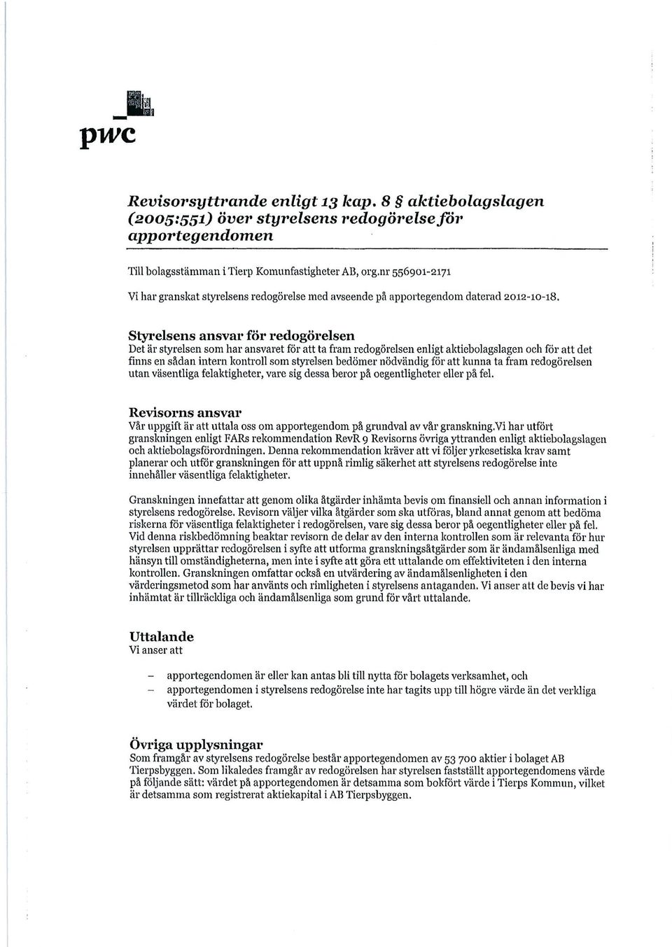 Styrelsens ansvar för redogörelsen Det är styrelsen som har ansvaret för att ta fram redogörelsen enligt aktiebolagslagen och för att det finns en sådan intern kontroll som styrelsen bedömer