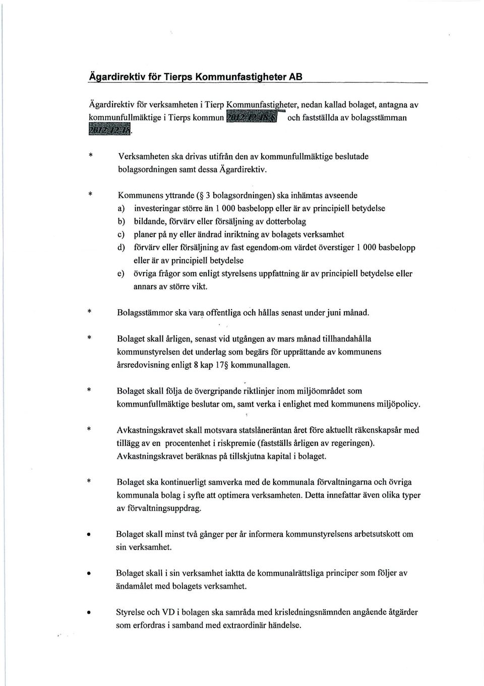 Kommunens yttrande ( 3 bolagsordningen) ska inhämtas avseende a) investeringar större än 1 000 basbelopp eller är av principiell betydelse b) bildande, förvärv eller försäljning av dotterbolag c)