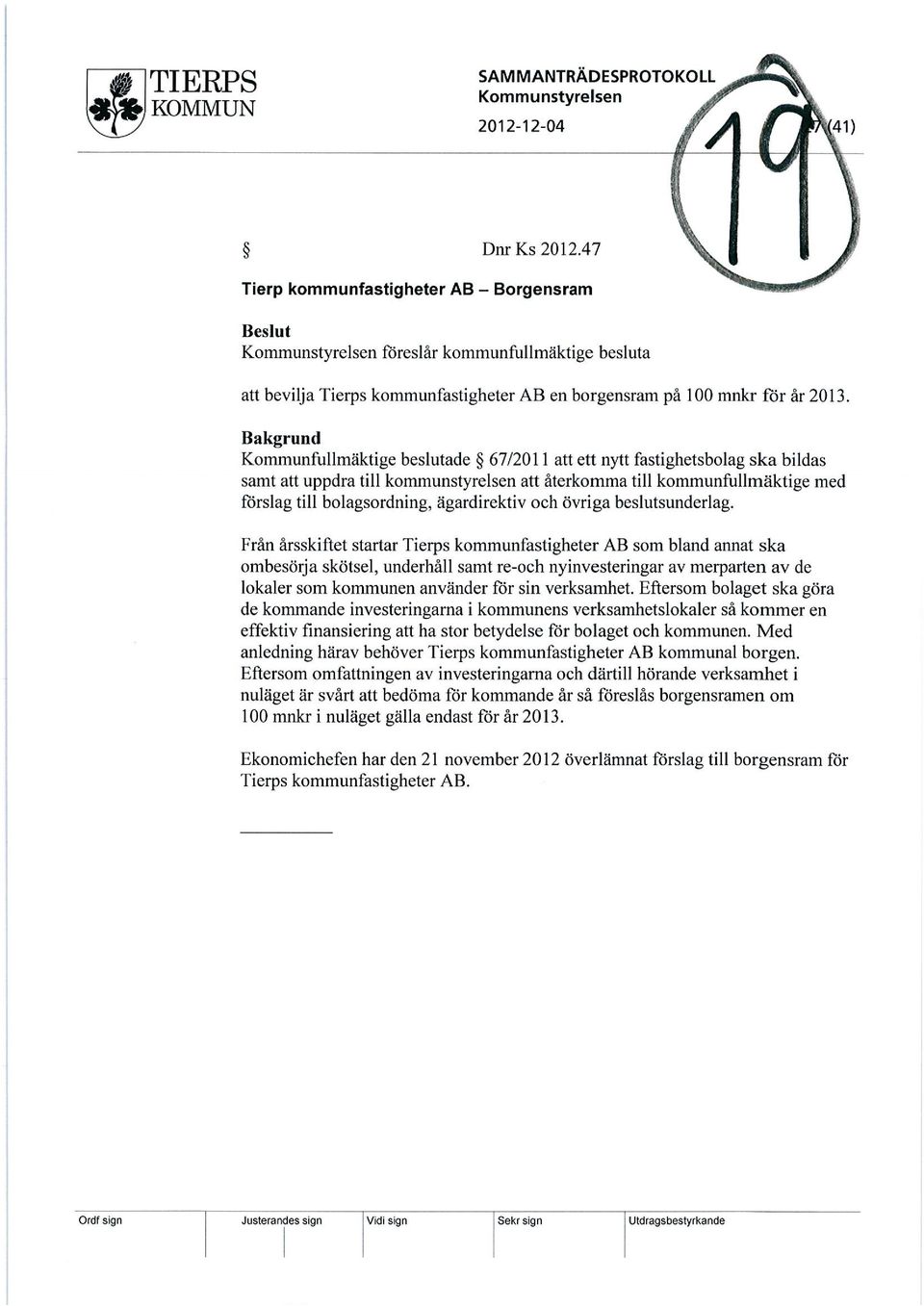 Bakgrund Kommunfullmäktige beslutade 67/2011 att ett nytt fastighetsbolag ska bildas samt att uppdra till kommunstyrelsen att återkomma till kommunfullmäktige med förslag till bolagsordning,