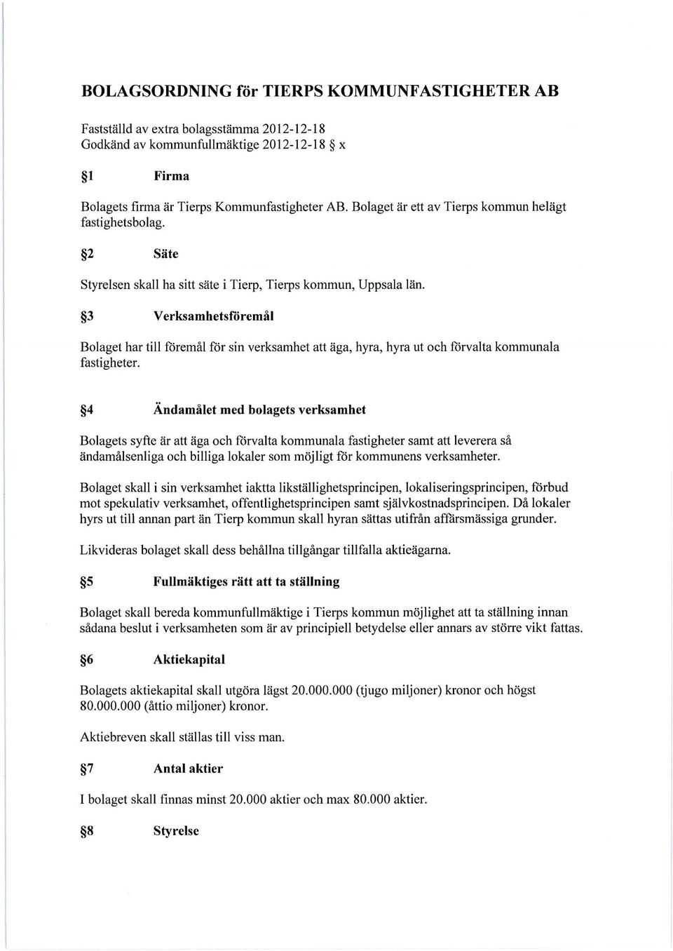 3 Verksamhetsföremål Bolaget har till föremål för sin verksamhet att äga, hyra, hyra ut och förvalta kommunala fastigheter.