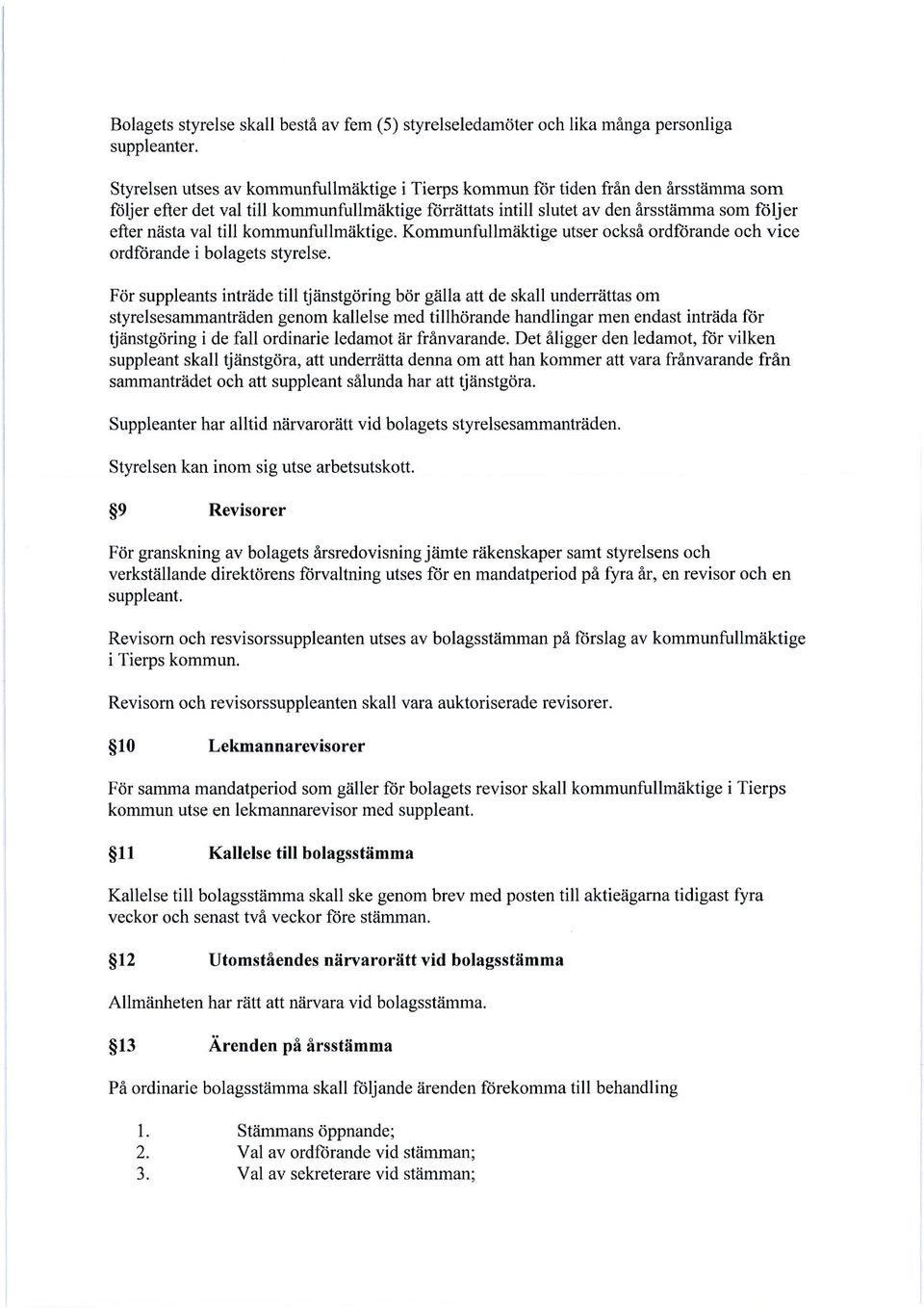 till kommunfullmäktige. Kommunfullmäktige utser också ordförande och vice ordförande i bolagets styrelse.