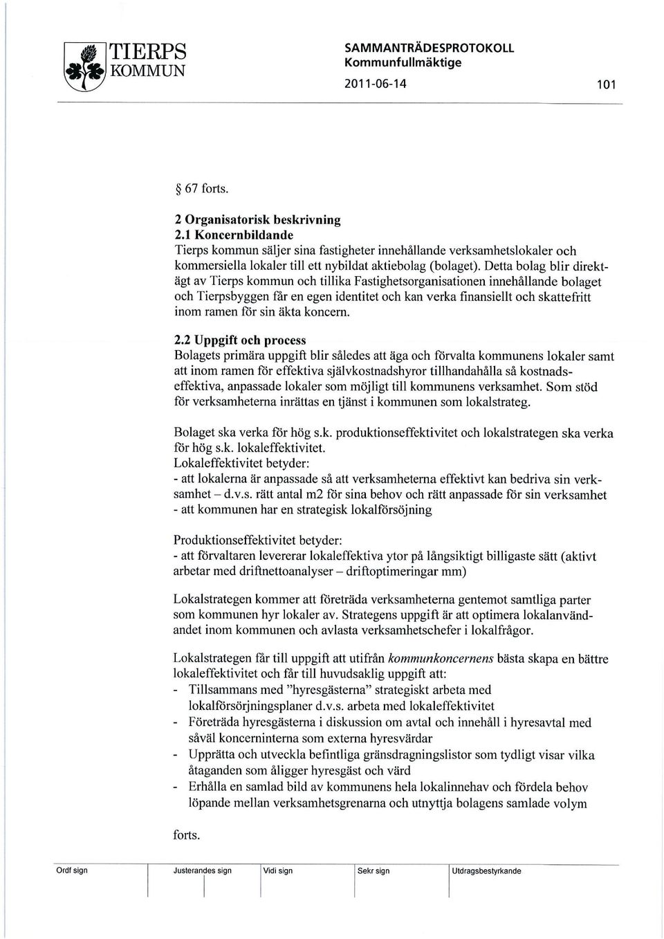 Detta bolag blir direktägt av Tierps kommun och tillika Fastighetsorganisationen innehållande bolaget och Tierpsbyggen får en egen identitet och kan verka finansiellt och skattefritt inom ramen för
