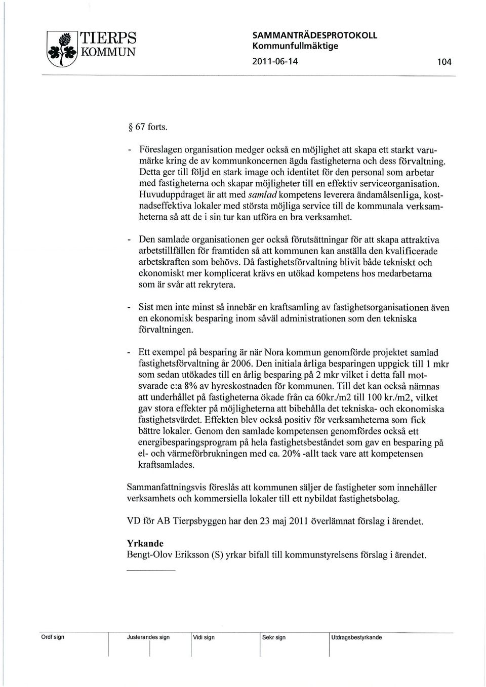Detta ger till följd en stark image och identitet för den personal som arbetar med fastigheterna och skapar möjligheter till en effektiv serviceorganisation.
