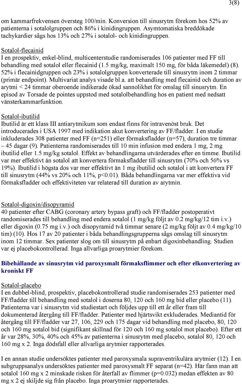 Sotalol-flecainid I en prospektiv, enkel-blind, multicenterstudie randomiserades 106 patienter med FF till behandling med sotalol eller flecainid (1.5 mg/kg, maximalt 150 mg, för båda läkemedel) (8).