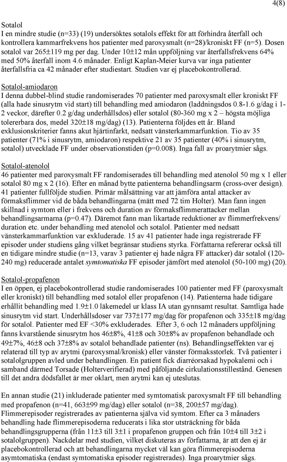 Enligt Kaplan-Meier kurva var inga patienter återfallsfria ca 42 månader efter studiestart. Studien var ej placebokontrollerad.