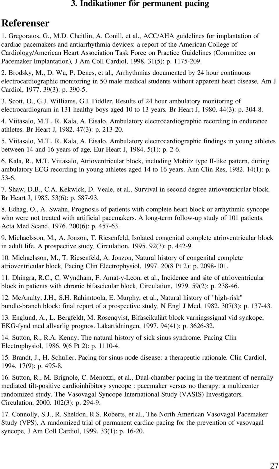 (Committee on Pacemaker Implantation). J Am Coll Cardiol, 1998. 31(5): p. 1175-209. 2. Brodsky, M., D. Wu, P. Denes, et al.