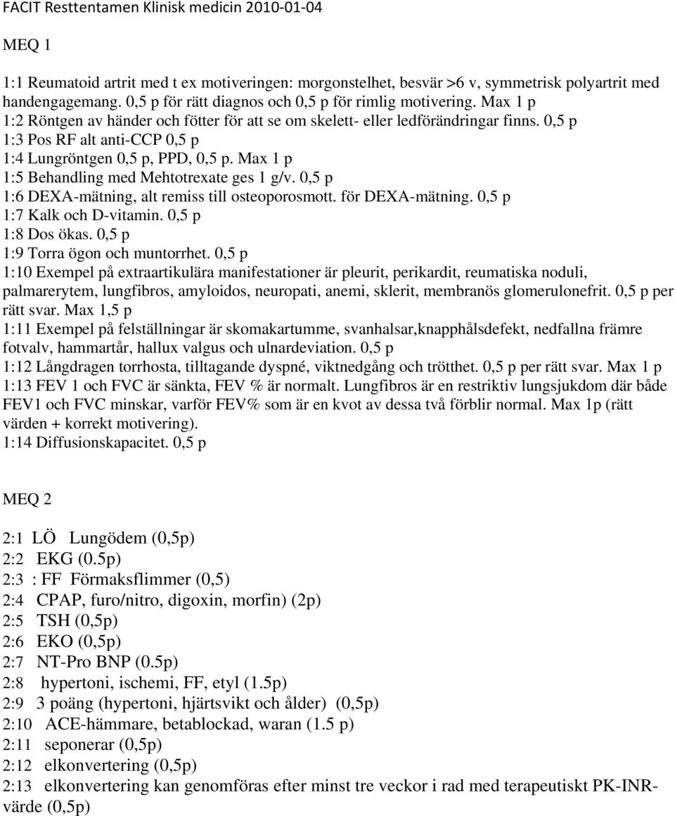 0,5 p 1:3 Pos RF alt anti-ccp 0,5 p 1:4 Lungröntgen 0,5 p, PPD, 0,5 p. Max 1 p 1:5 Behandling med Mehtotrexate ges 1 g/v. 0,5 p 1:6 DEXA-mätning, alt remiss till osteoporosmott. för DEXA-mätning.
