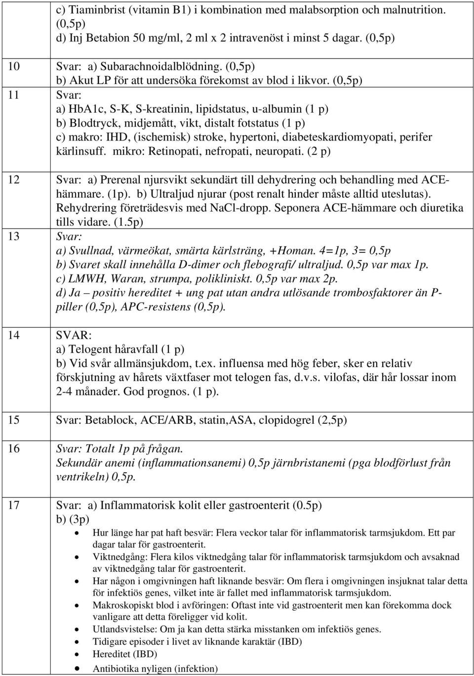 (0,5p) 11 Svar: a) HbA1c, S-K, S-kreatinin, lipidstatus, u-albumin (1 p) b) Blodtryck, midjemått, vikt, distalt fotstatus (1 p) c) makro: IHD, (ischemisk) stroke, hypertoni, diabeteskardiomyopati,
