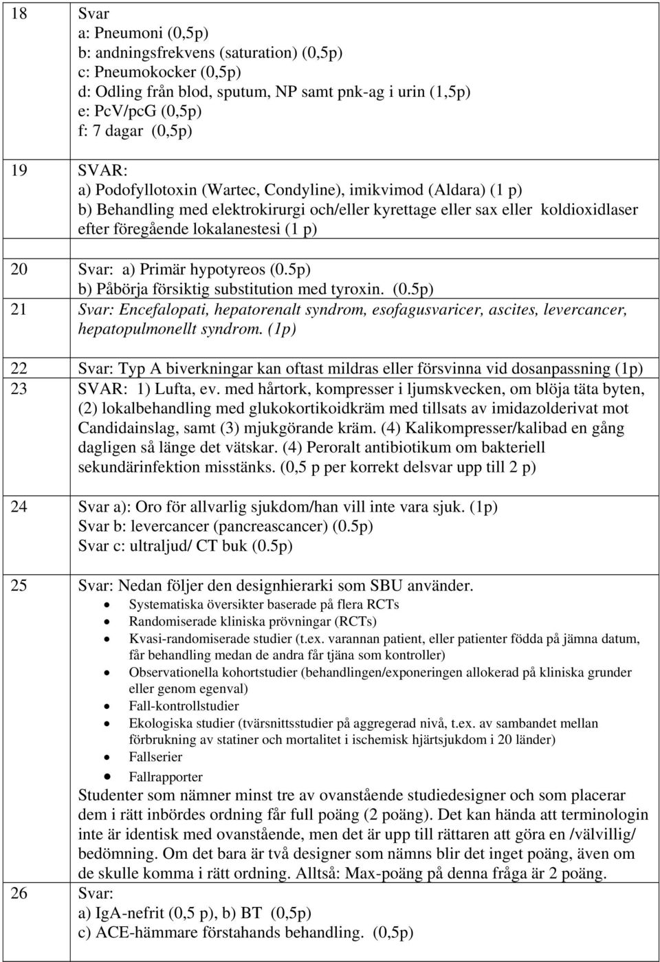 Primär hypotyreos (0.5p) b) Påbörja försiktig substitution med tyroxin. (0.5p) 21 Svar: Encefalopati, hepatorenalt syndrom, esofagusvaricer, ascites, levercancer, hepatopulmonellt syndrom.