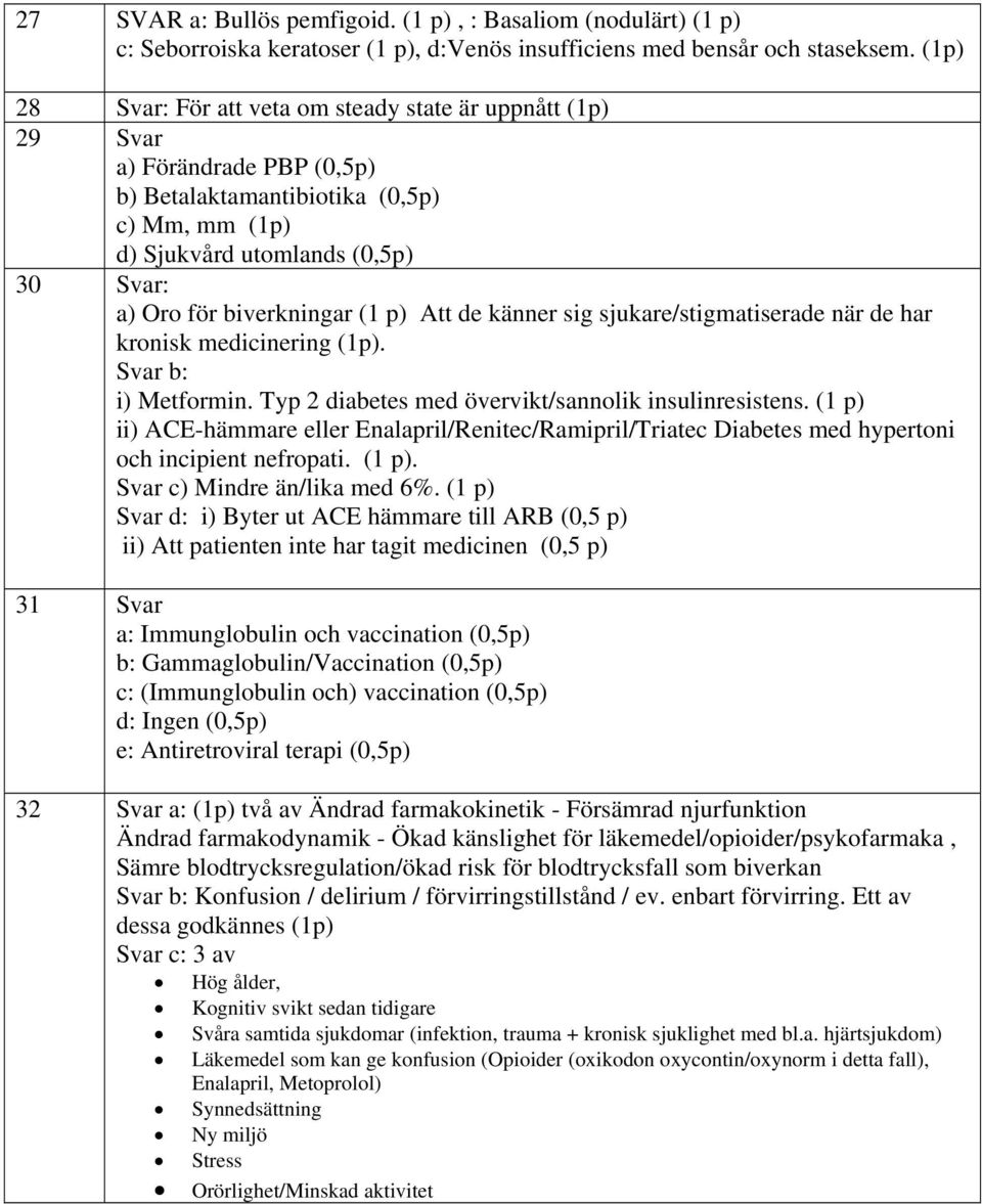 biverkningar (1 p) Att de känner sig sjukare/stigmatiserade när de har kronisk medicinering (1p). Svar b: i) Metformin. Typ 2 diabetes med övervikt/sannolik insulinresistens.
