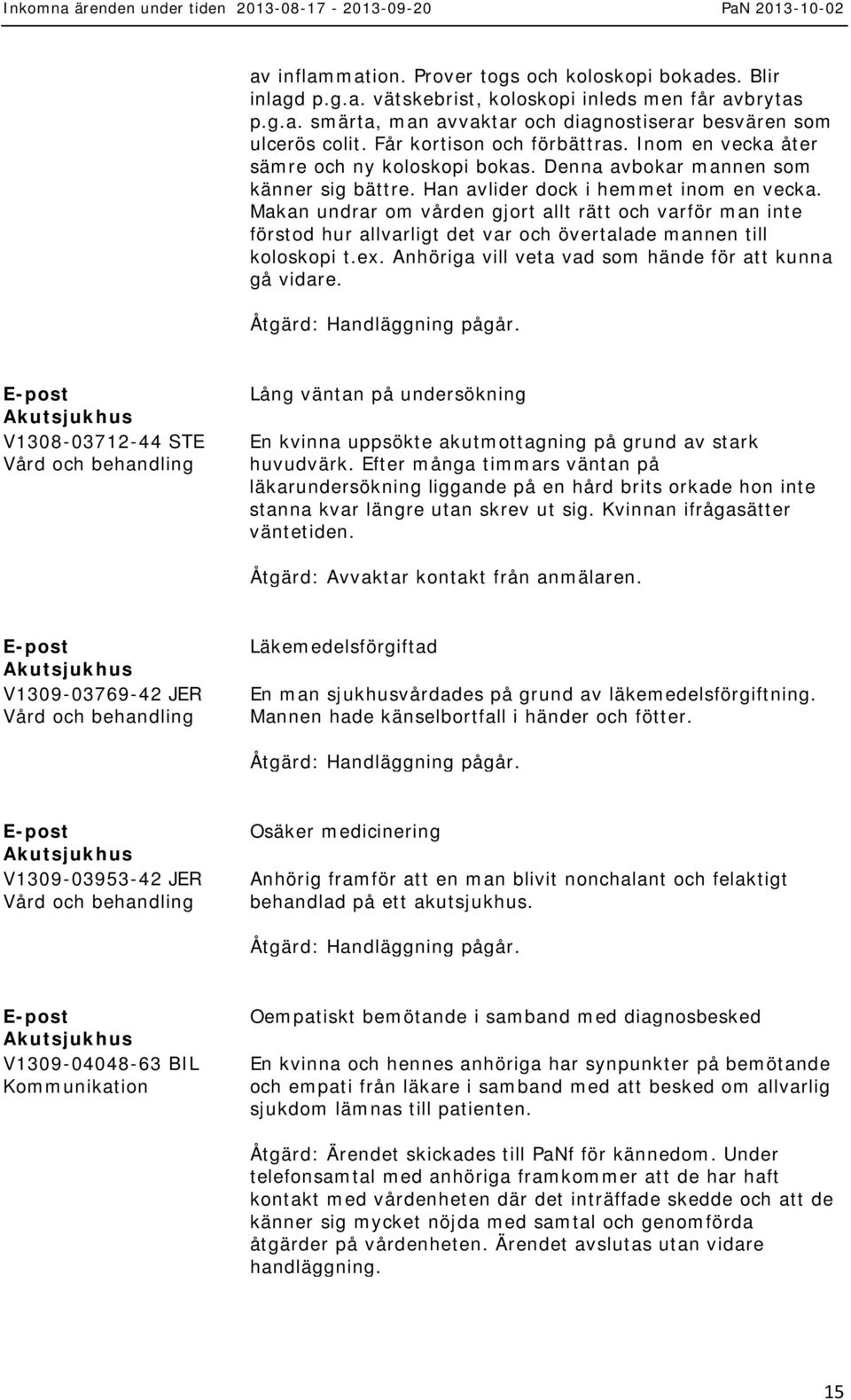 Makan undrar om vården gjort allt rätt och varför man inte förstod hur allvarligt det var och övertalade mannen till koloskopi t.ex. Anhöriga vill veta vad som hände för att kunna gå vidare.