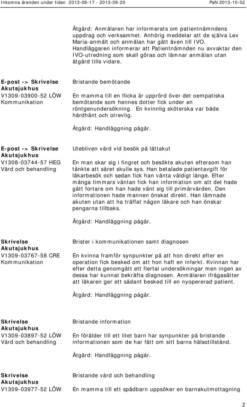 -> V1309-03900-52 LÖW Bristande bemötande En mamma till en flicka är upprörd över det oempatiska bemötande som hennes dotter fick under en röntgenundersökning.