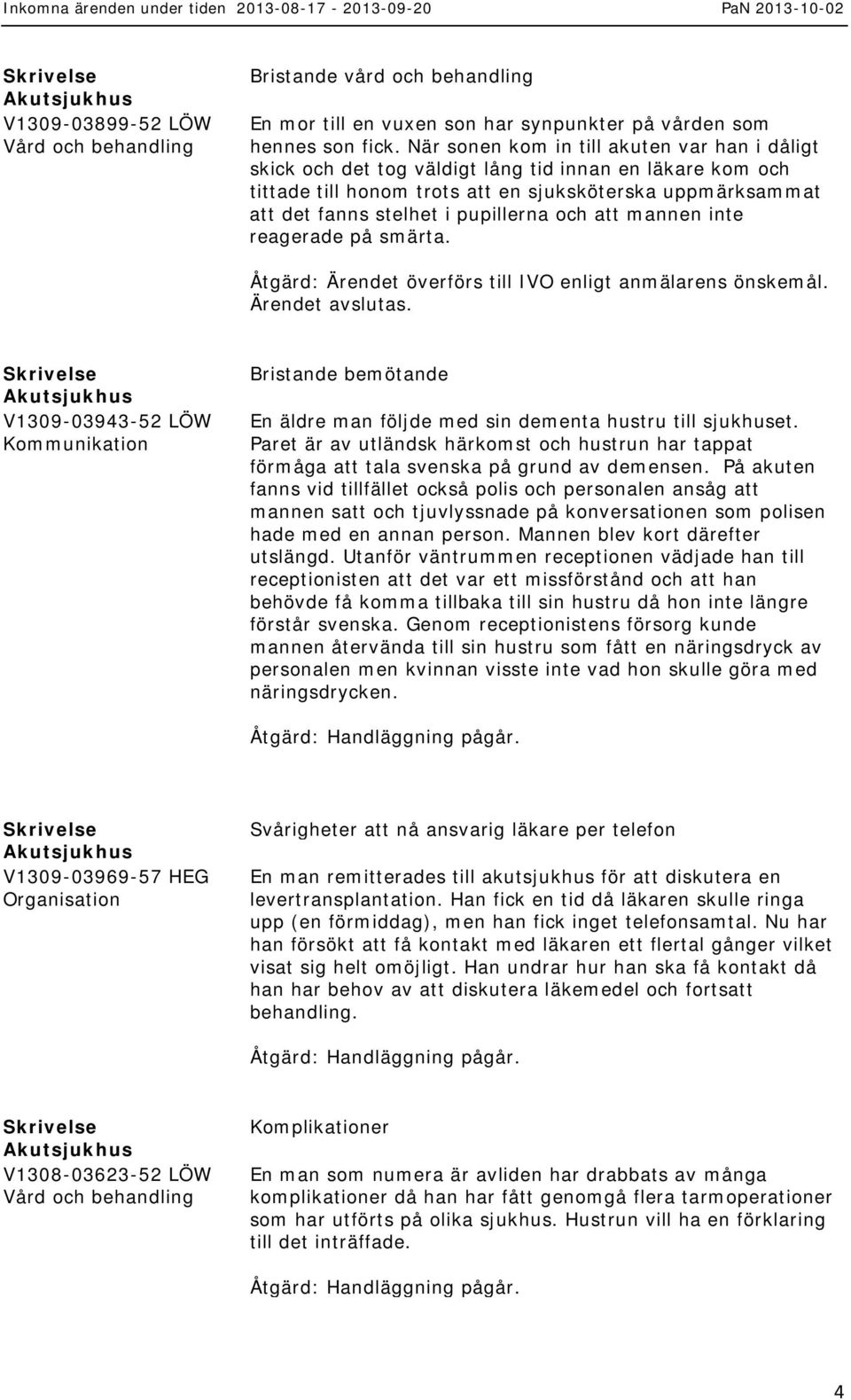 och att mannen inte reagerade på smärta. Åtgärd: Ärendet överförs till IVO enligt anmälarens önskemål. Ärendet avslutas.