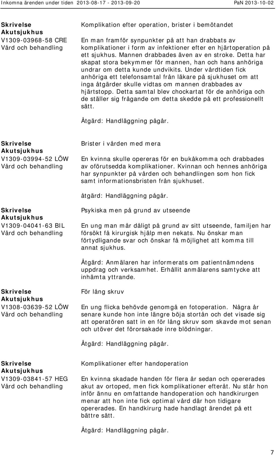 Under vårdtiden fick anhöriga ett telefonsamtal från läkare på sjukhuset om att inga åtgärder skulle vidtas om mannen drabbades av hjärtstopp.