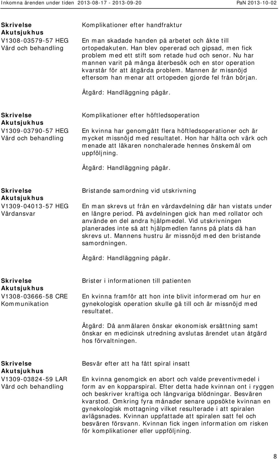V1309-03790-57 HEG Komplikationer efter höftledsoperation En kvinna har genomgått flera höftledsoperationer och är mycket missnöjd med resultatet.