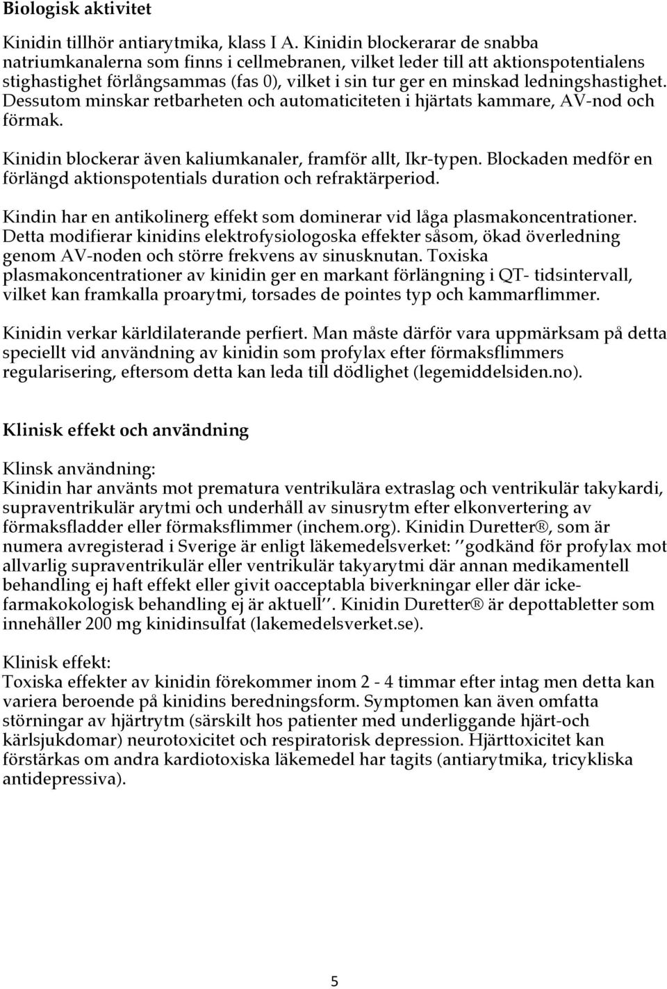 ledningshastighet. Dessutom minskar retbarheten och automaticiteten i hjärtats kammare, AV-nod och förmak. Kinidin blockerar även kaliumkanaler, framför allt, Ikr-typen.