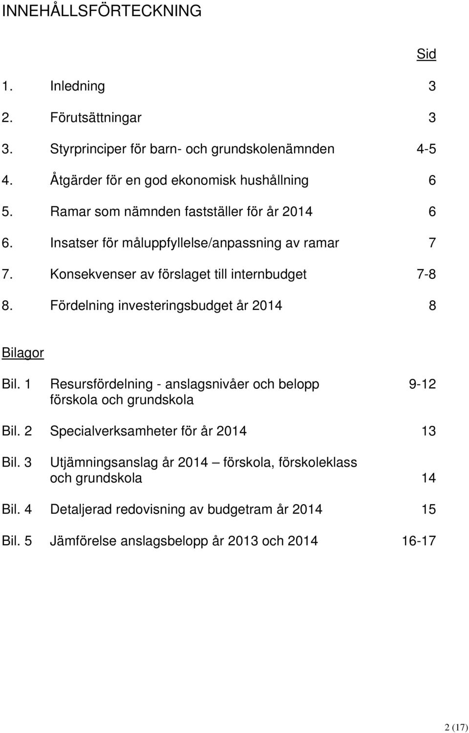Fördelning investeringsbudget år 2014 8 Bilagor Bil. 1 Resursfördelning - anslagsnivåer och belopp 9-12 förskola och grundskola Bil.