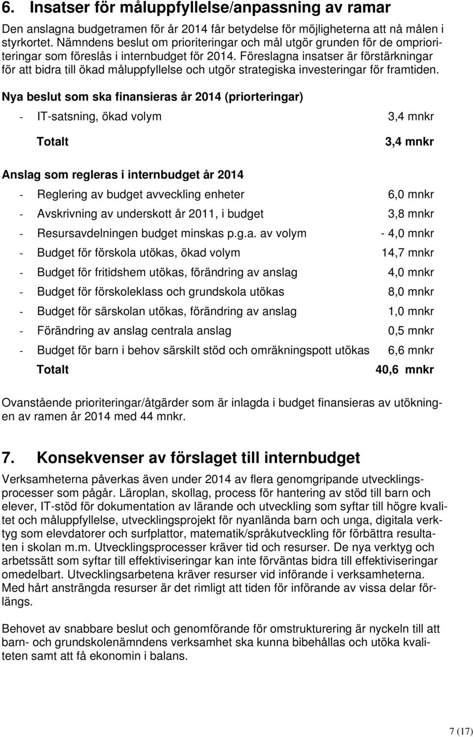 Föreslagna insatser är förstärkningar för att bidra till ökad måluppfyllelse och utgör strategiska investeringar för framtiden.