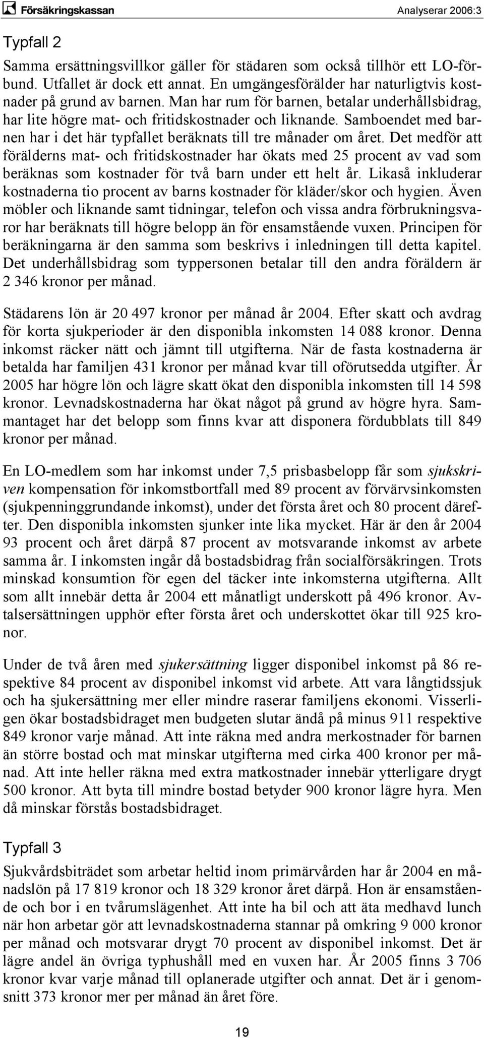 Det medför att förälderns mat- och fritidskostnader har ökats med 25 procent av vad som beräknas som kostnader för två barn under ett helt år.