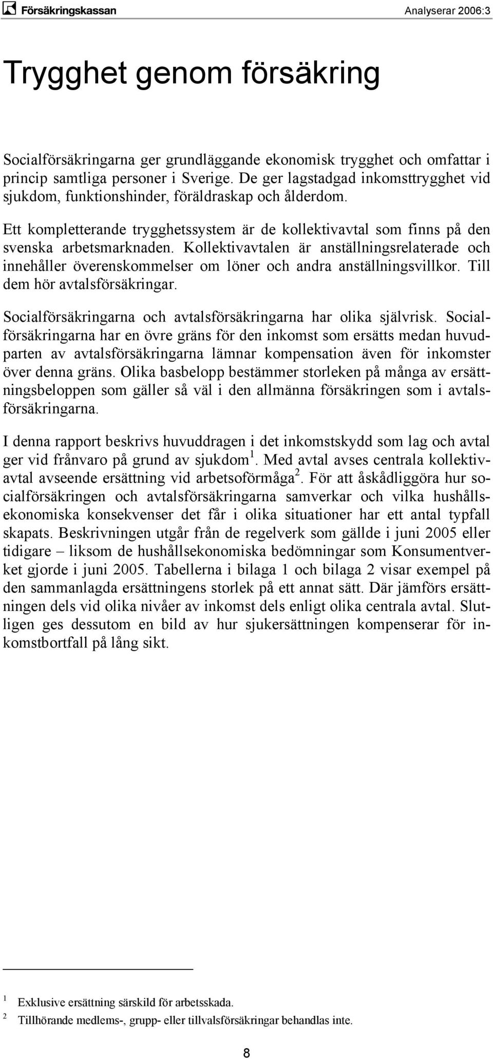 Kollektivavtalen är anställningsrelaterade och innehåller överenskommelser om löner och andra anställningsvillkor. Till dem hör avtalsförsäkringar.