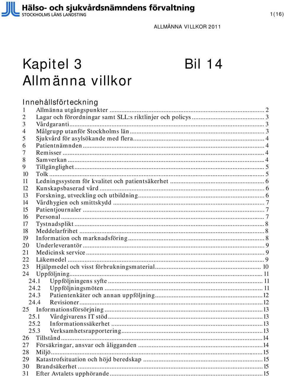 .. 5 11 Ledningssystem för kvalitet och patientsäkerhet... 6 12 Kunskapsbaserad vård... 6 13 Forskning, utveckling och utbildning... 6 14 Vårdhygien och smittskydd... 7 15 Patientjournaler.