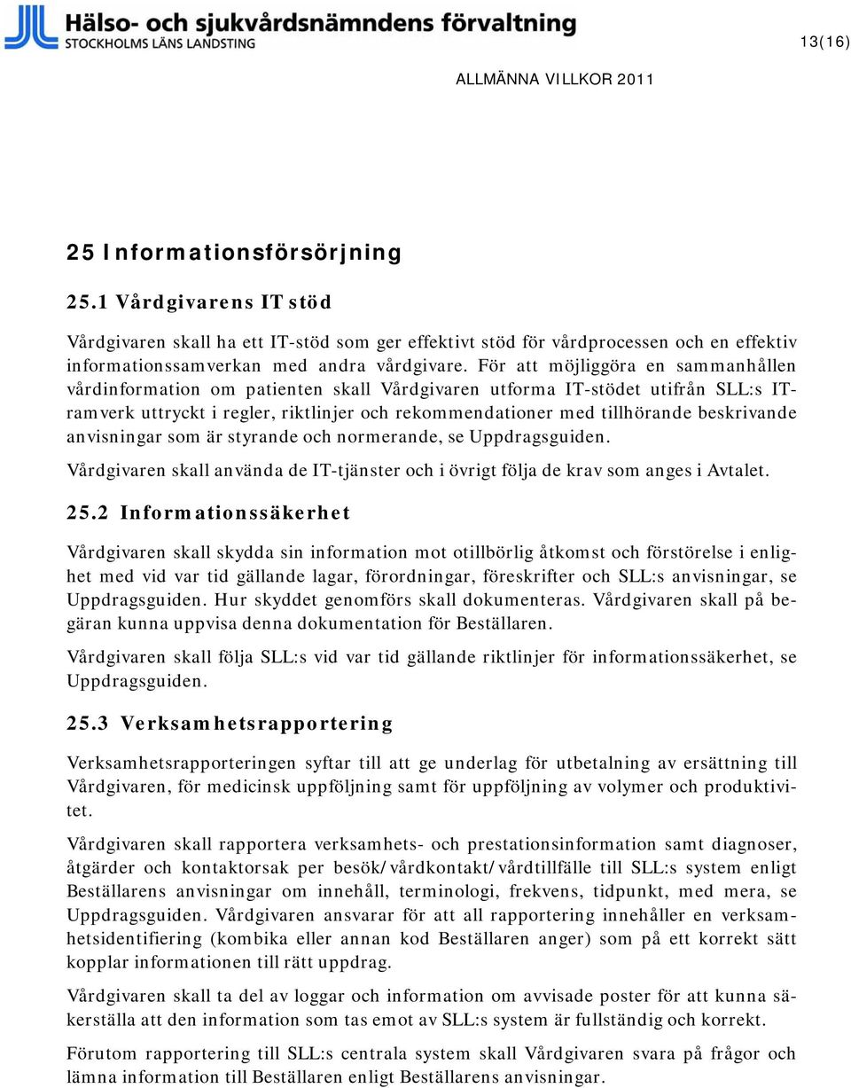 beskrivande anvisningar som är styrande och normerande, se Uppdragsguiden. Vårdgivaren skall använda de IT-tjänster och i övrigt följa de krav som anges i Avtalet. 25.