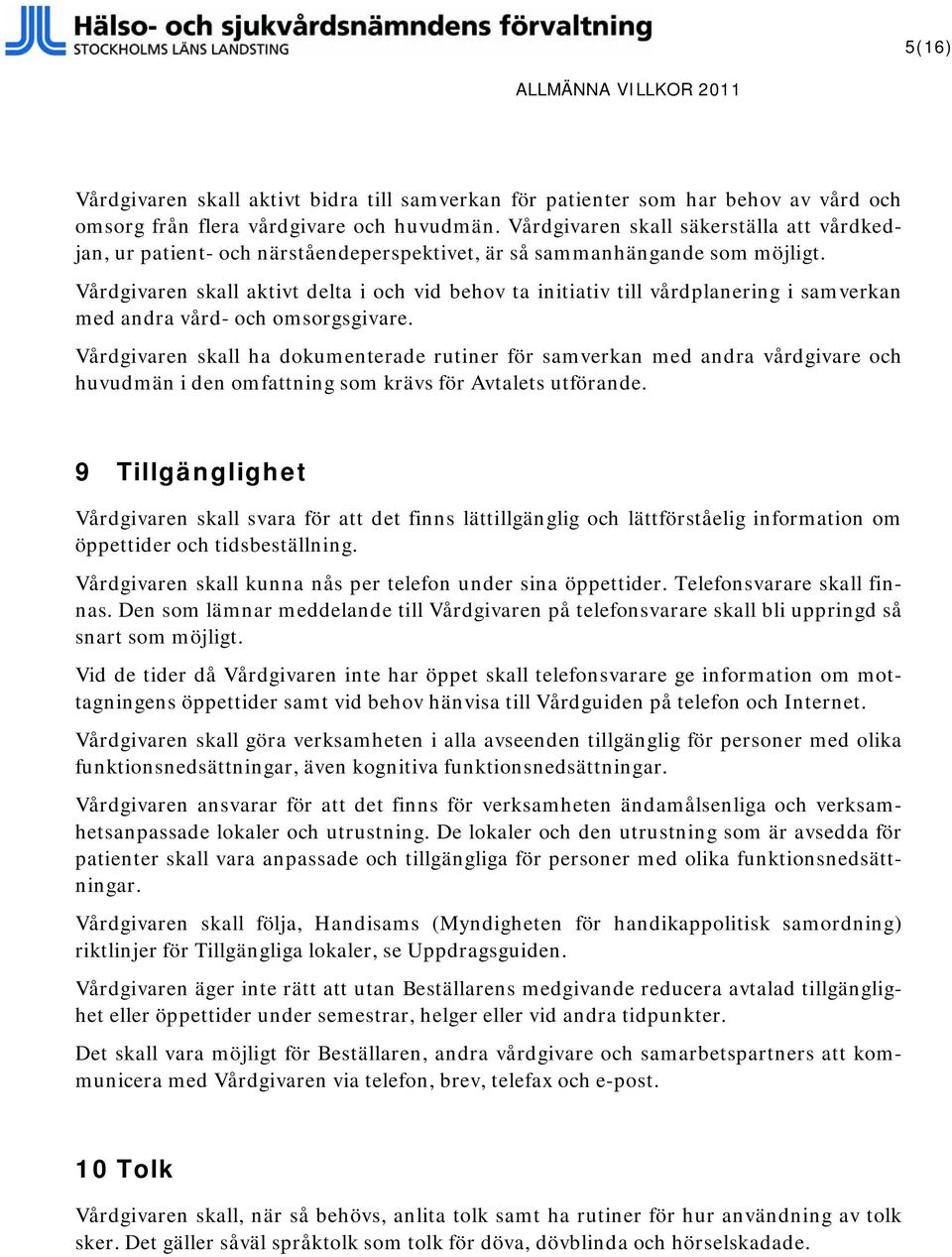 Vårdgivaren skall aktivt delta i och vid behov ta initiativ till vårdplanering i samverkan med andra vård- och omsorgsgivare.