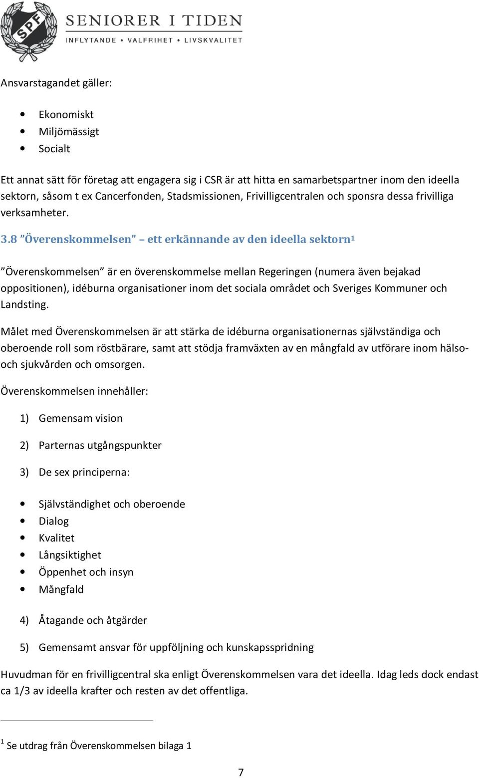 8 Överenskommelsen ett erkännande av den ideella sektorn 1 Överenskommelsen är en överenskommelse mellan Regeringen (numera även bejakad oppositionen), idéburna organisationer inom det sociala