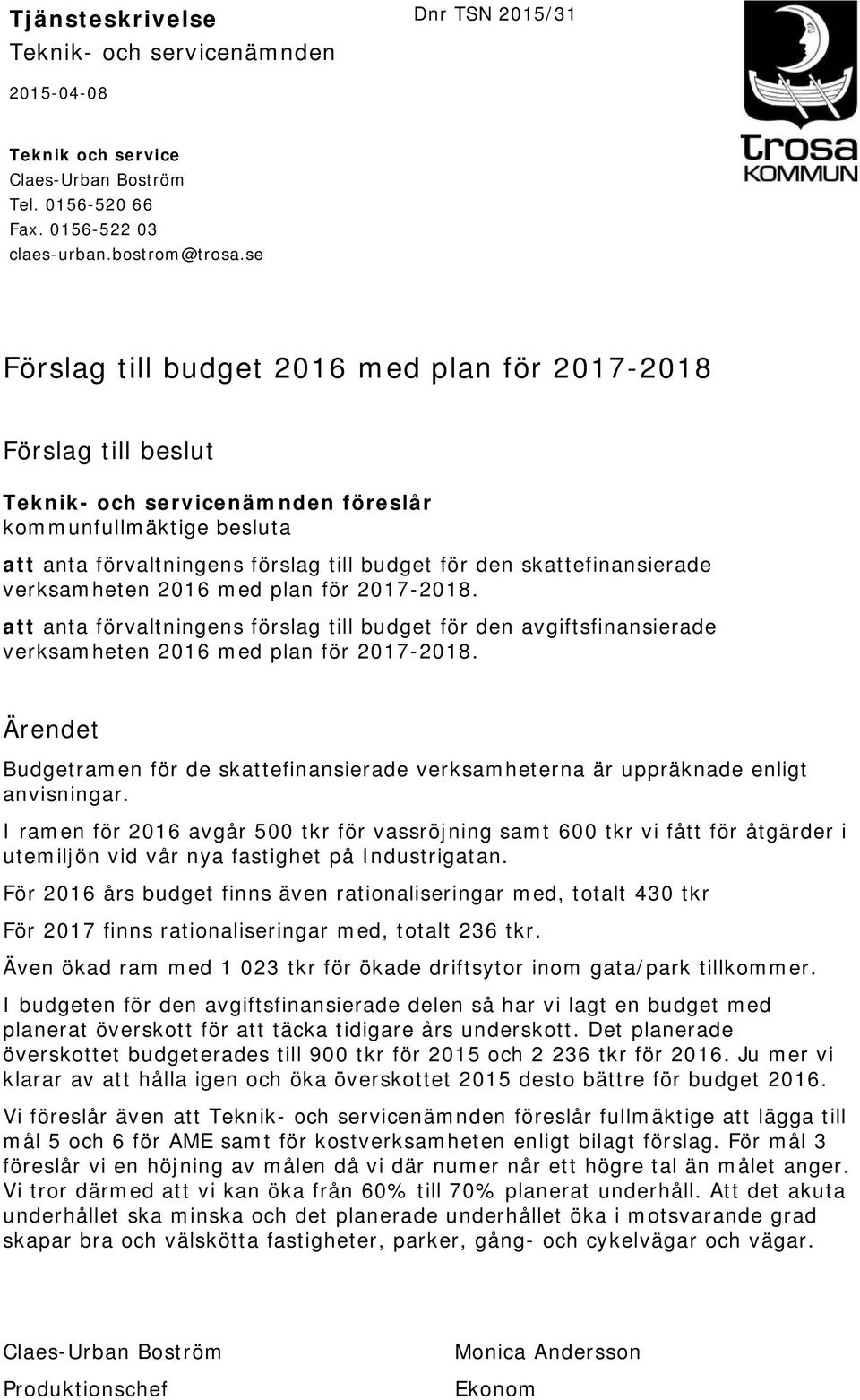 skattefinansierade verksamheten 2016 med plan för 2017-2018. att anta förvaltningens förslag till budget för den avgiftsfinansierade verksamheten 2016 med plan för 2017-2018.