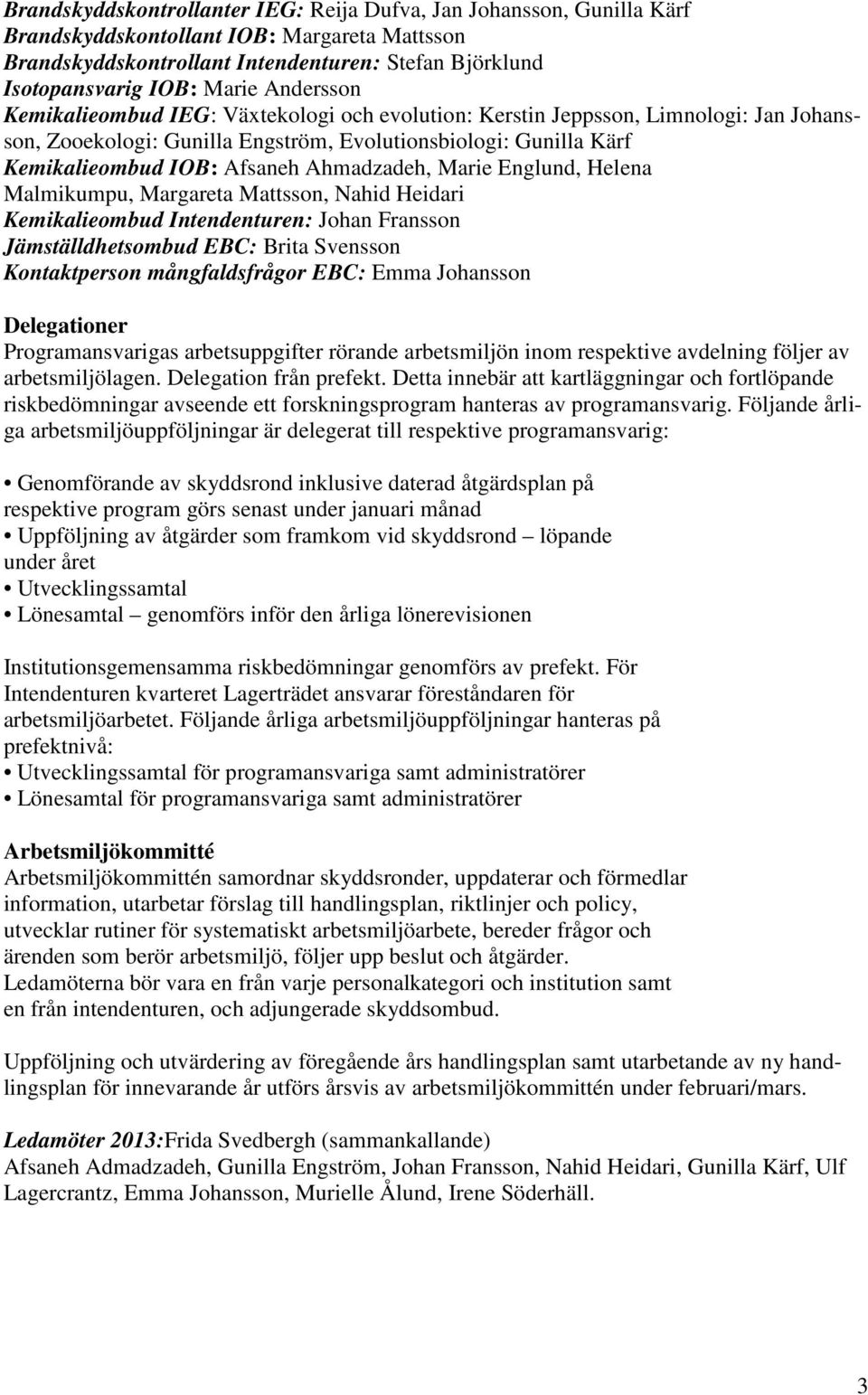 Ahmadzadeh, Marie Englund, Helena Malmikumpu, Margareta Mattsson, Nahid Heidari Kemikalieombud Intendenturen: Johan Fransson Jämställdhetsombud EBC: Brita Svensson Kontaktperson mångfaldsfrågor EBC: