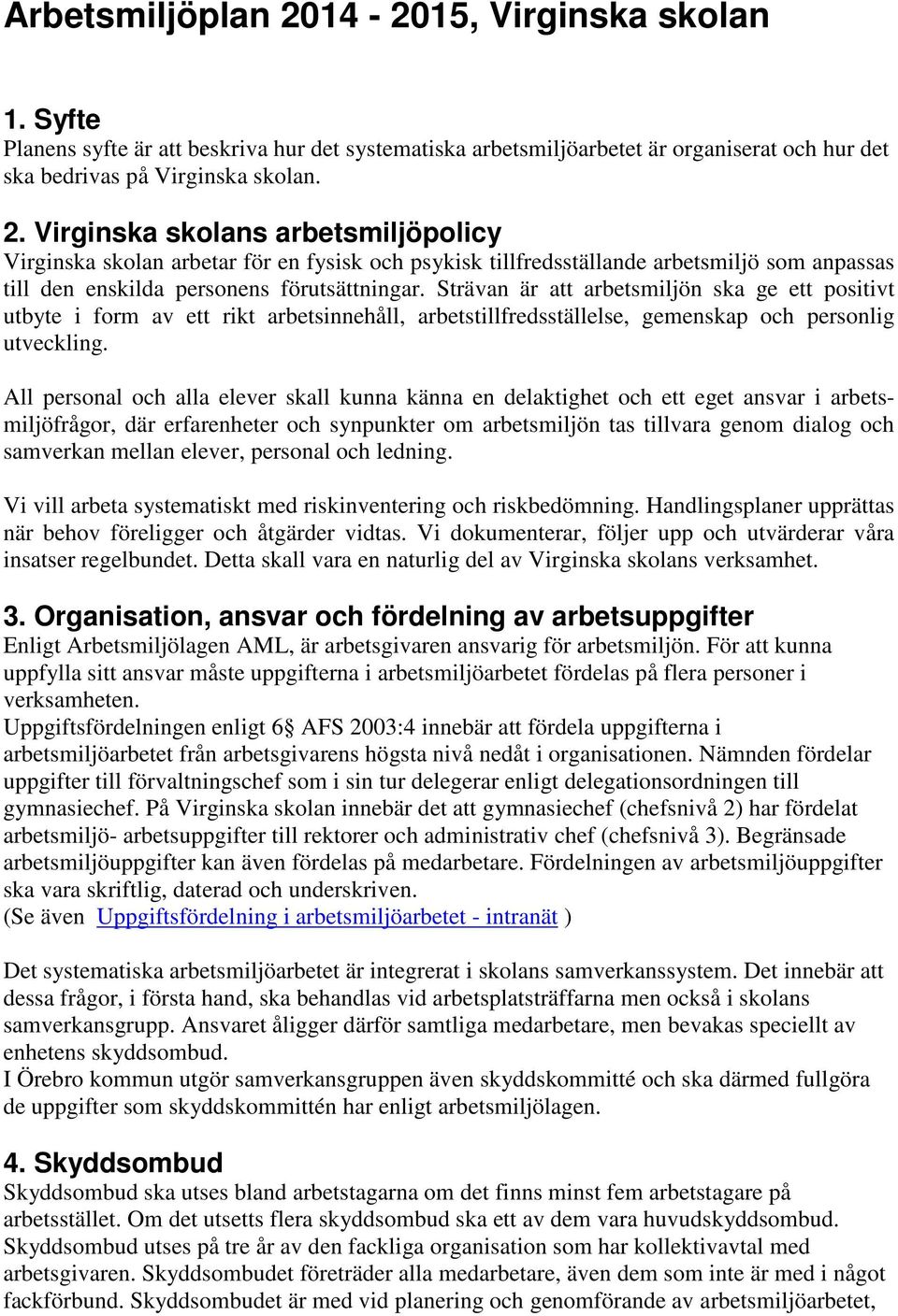 All personal och alla elever skall kunna känna en delaktighet och ett eget ansvar i arbetsmiljöfrågor, där erfarenheter och synpunkter om arbetsmiljön tas tillvara genom dialog och samverkan mellan