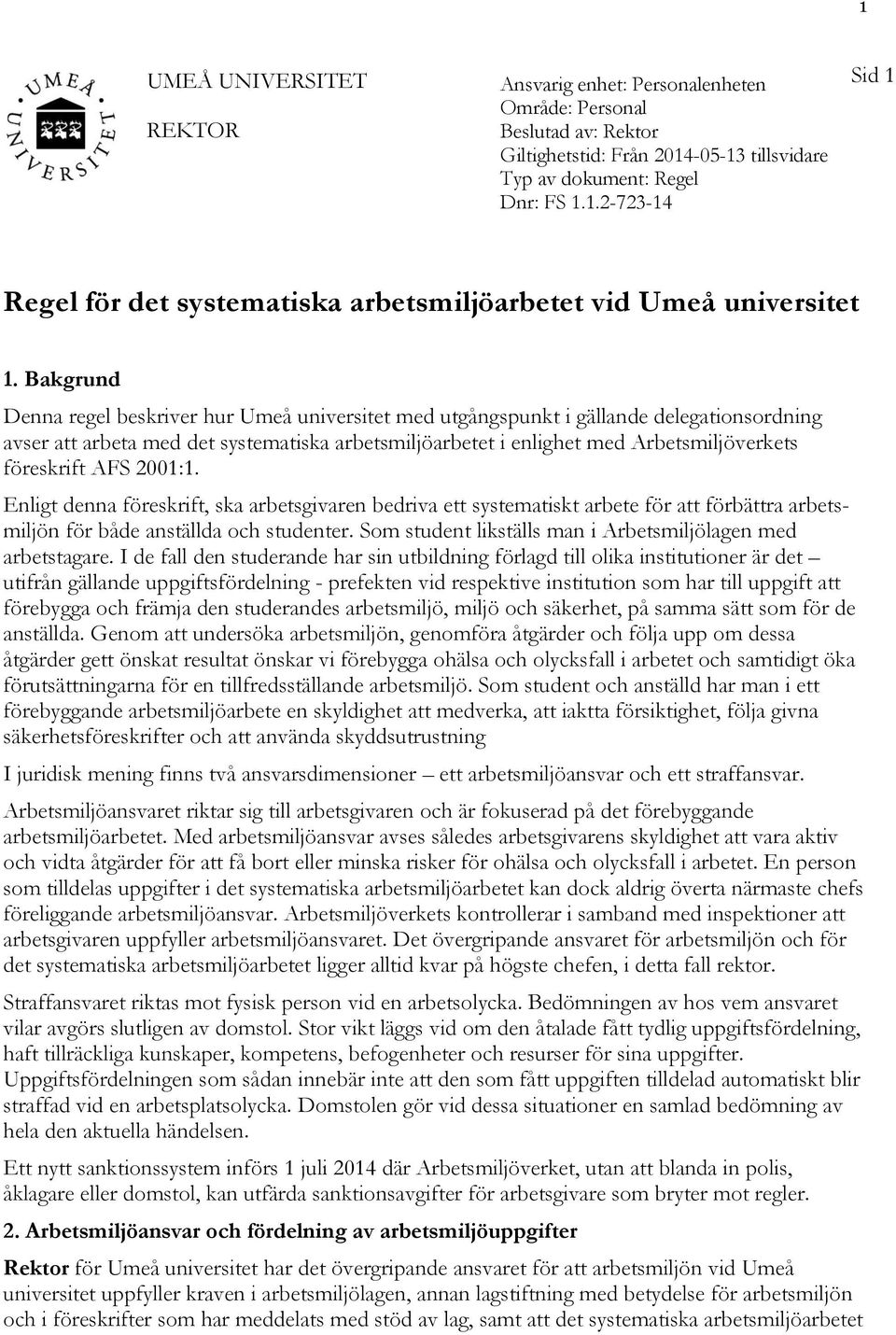 föreskrift AFS 2001:1. Enligt denna föreskrift, ska arbetsgivaren bedriva ett systematiskt arbete för att förbättra arbetsmiljön för både anställda och studenter.