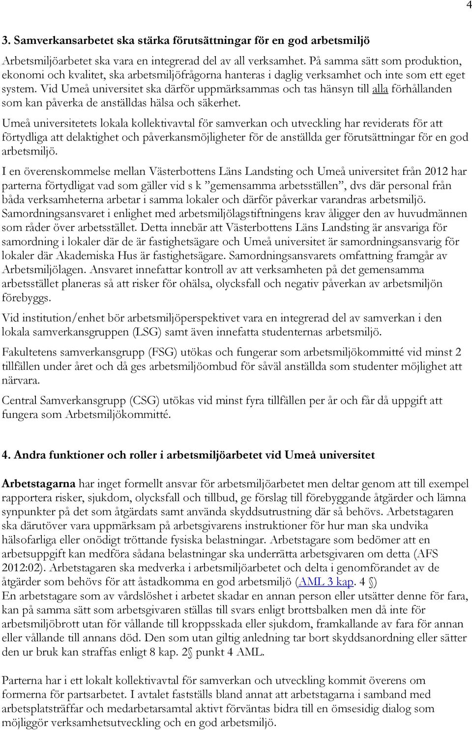 Vid Umeå universitet ska därför uppmärksammas och tas hänsyn till alla förhållanden som kan påverka de anställdas hälsa och säkerhet.