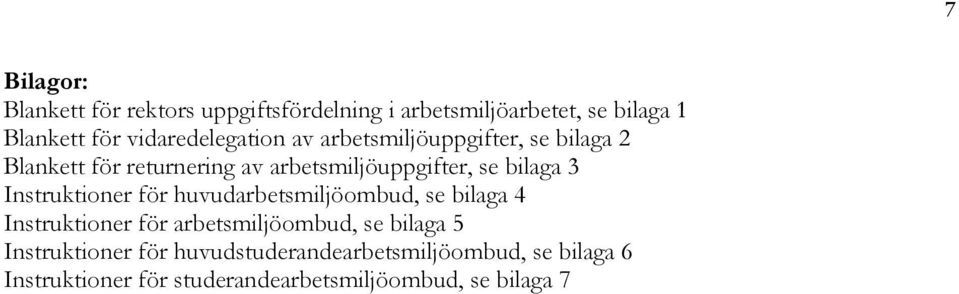 bilaga 3 Instruktioner för huvudarbetsmiljöombud, se bilaga 4 Instruktioner för arbetsmiljöombud, se bilaga