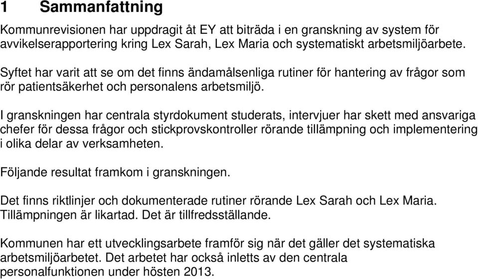 I granskningen har centrala styrdokument studerats, intervjuer har skett med ansvariga chefer för dessa frågor och stickprovskontroller rörande tillämpning och implementering i olika delar av