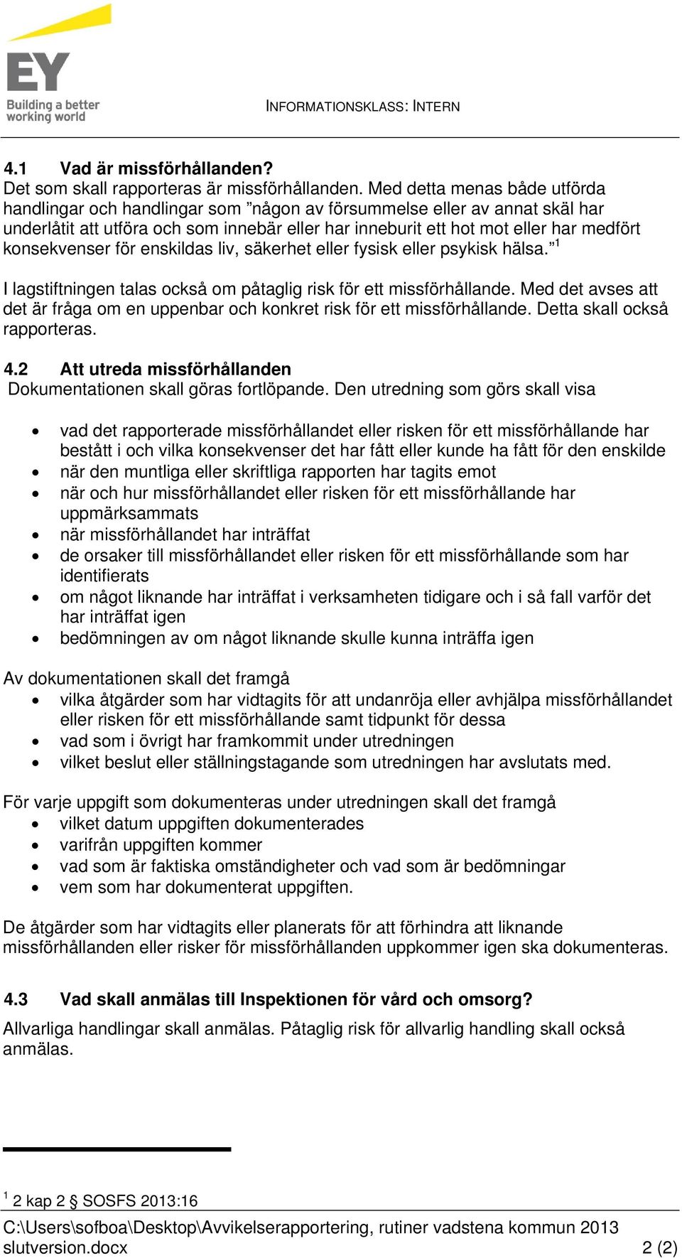 konsekvenser för enskildas liv, säkerhet eller fysisk eller psykisk hälsa. 1 I lagstiftningen talas också om påtaglig risk för ett missförhållande.