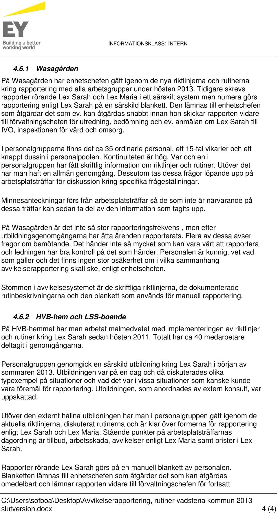 Den lämnas till enhetschefen som åtgärdar det som ev. kan åtgärdas snabbt innan hon skickar rapporten vidare till förvaltningschefen för utredning, bedömning och ev.