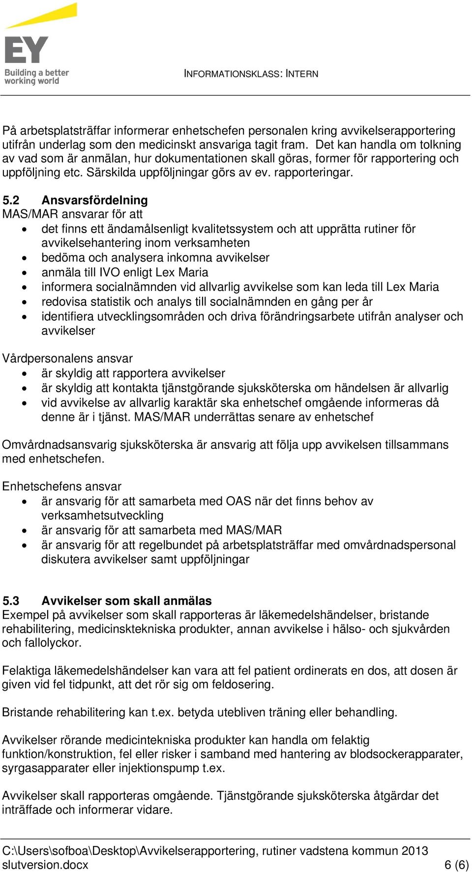 2 Ansvarsfördelning MAS/MAR ansvarar för att det finns ett ändamålsenligt kvalitetssystem och att upprätta rutiner för avvikelsehantering inom verksamheten bedöma och analysera inkomna avvikelser