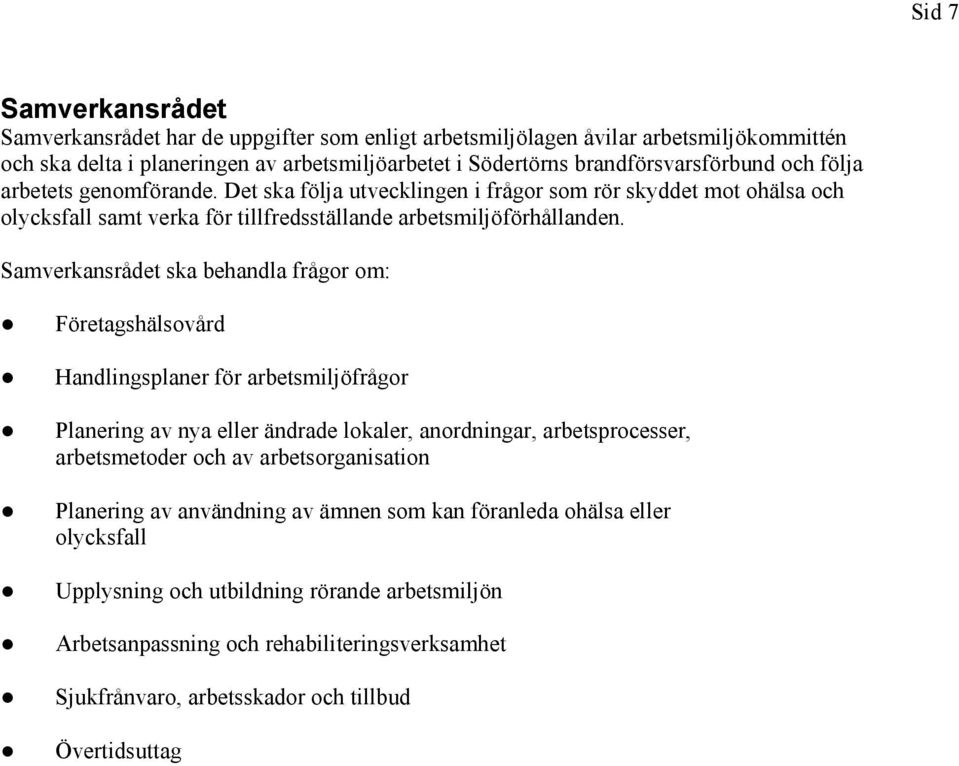 Samverkansrådet ska behandla frågor om: Företagshälsovård Handlingsplaner för arbetsmiljöfrågor Planering av nya eller ändrade lokaler, anordningar, arbetsprocesser, arbetsmetoder och av